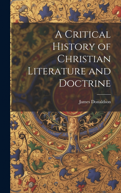 A Critical History of Christian Literature and Doctrine
