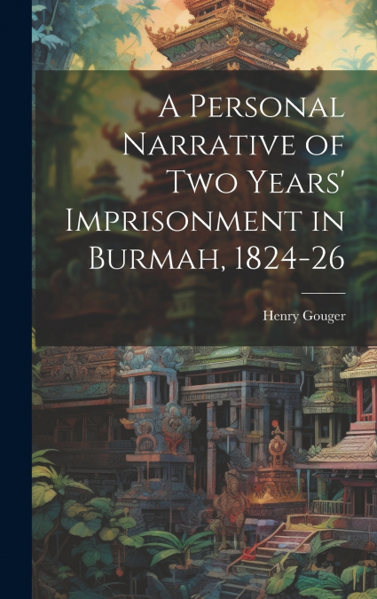 A Personal Narrative of two Years’ Imprisonment in Burmah, 1824-26