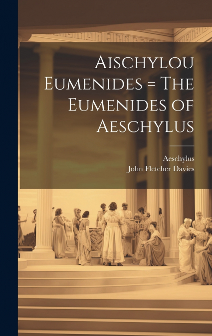 Aischylou Eumenides = The Eumenides of Aeschylus