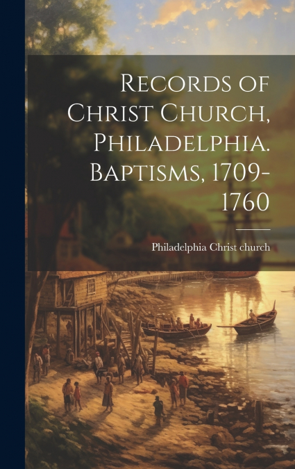 Records of Christ Church, Philadelphia. Baptisms, 1709-1760