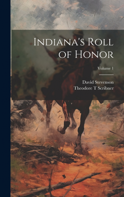 Indiana’s Roll of Honor; Volume 1