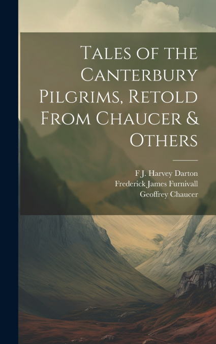 Tales of the Canterbury Pilgrims, Retold From Chaucer & Others