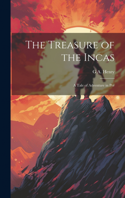 The Treasure of the Incas; a Tale of Adventure in Per