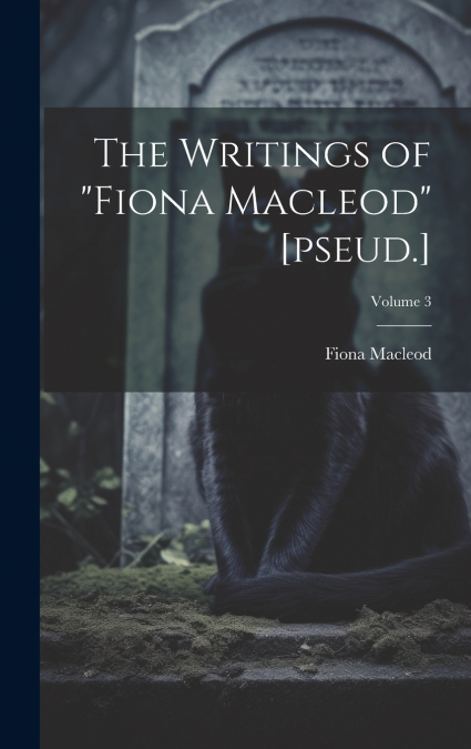 The Writings of 'Fiona Macleod' [pseud.]; Volume 3