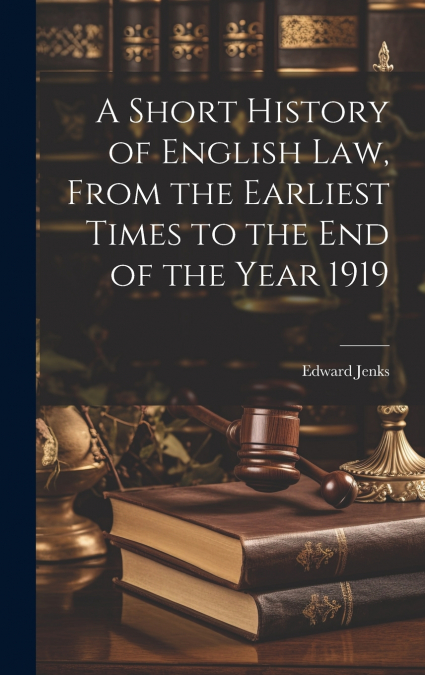 A Short History of English law, From the Earliest Times to the end of the Year 1919
