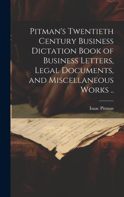 Pitman’s Twentieth Century Business Dictation Book of Business Letters, Legal Documents, and Miscellaneous Works ..