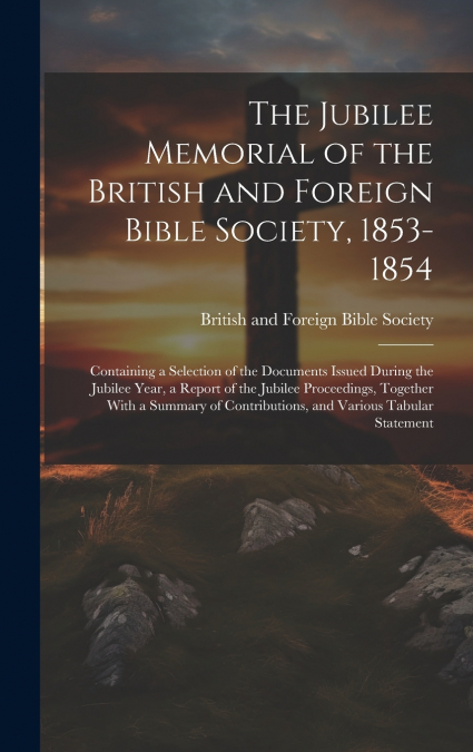 The Jubilee Memorial of the British and Foreign Bible Society, 1853-1854