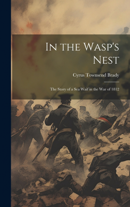 In the Wasp’s Nest; the Story of a sea Waif in the war of 1812