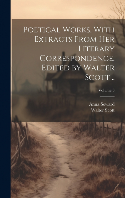 Poetical Works, With Extracts From her Literary Correspondence. Edited by Walter Scott ..; Volume 3