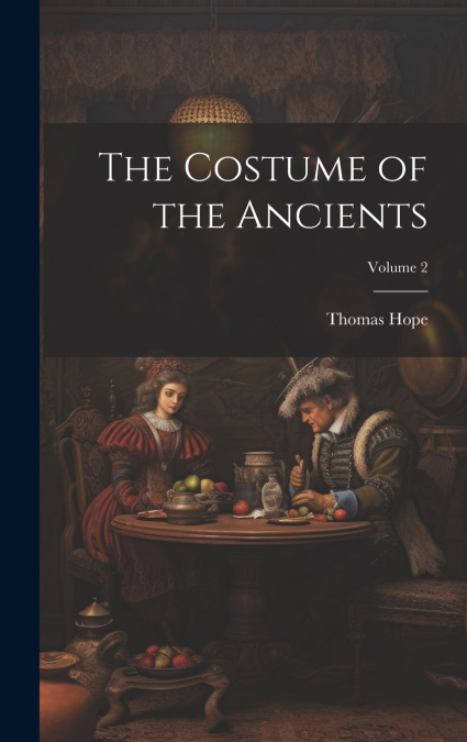 The Costume of the Ancients; Volume 2
