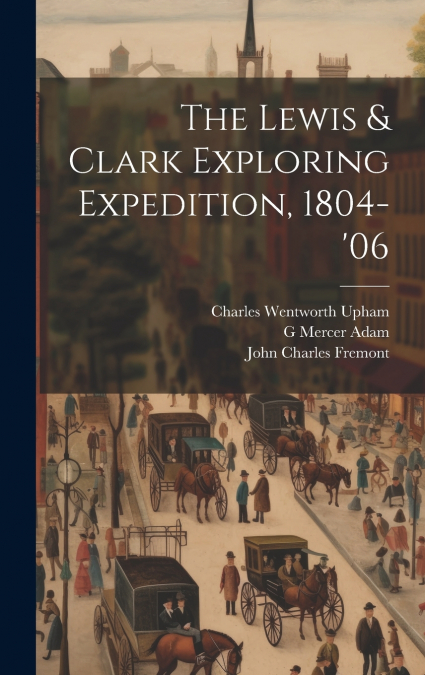The Lewis & Clark Exploring Expedition, 1804-’06