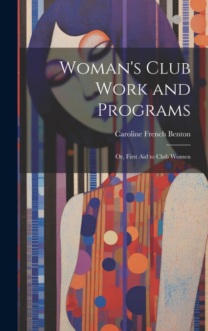 Woman’s Club Work and Programs; or, First aid to Club Women