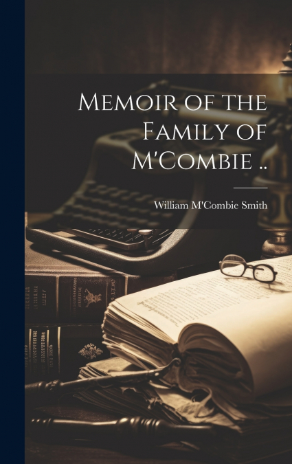 Memoir of the Family of M’Combie ..