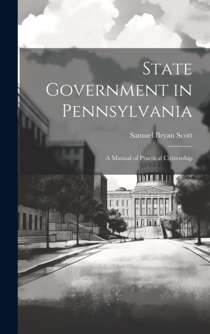 State Government in Pennsylvania; a Manual of Practical Citizenship
