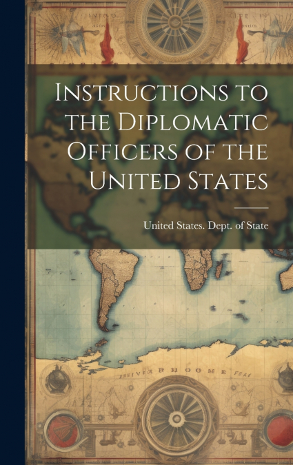 Instructions to the Diplomatic Officers of the United States