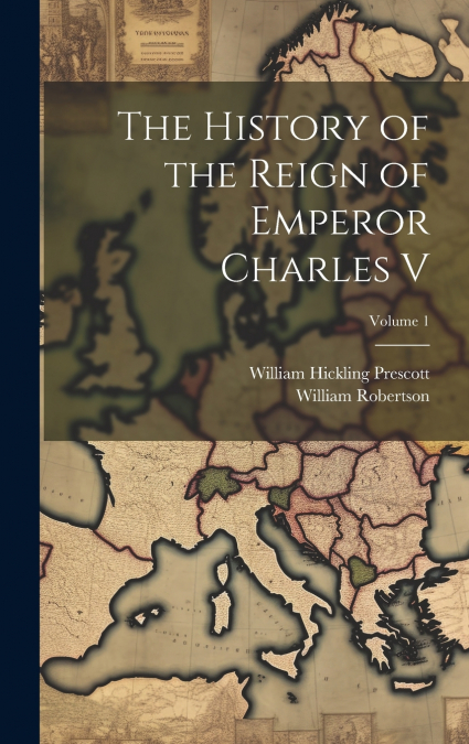 The History of the Reign of Emperor Charles V; Volume 1