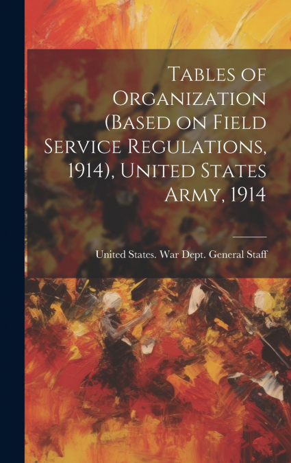 Tables of Organization (based on Field Service Regulations, 1914), United States Army, 1914