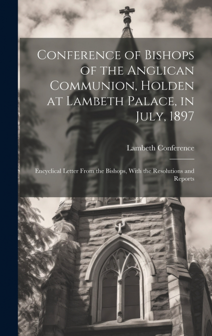 Conference of Bishops of the Anglican Communion, Holden at Lambeth Palace, in July, 1897