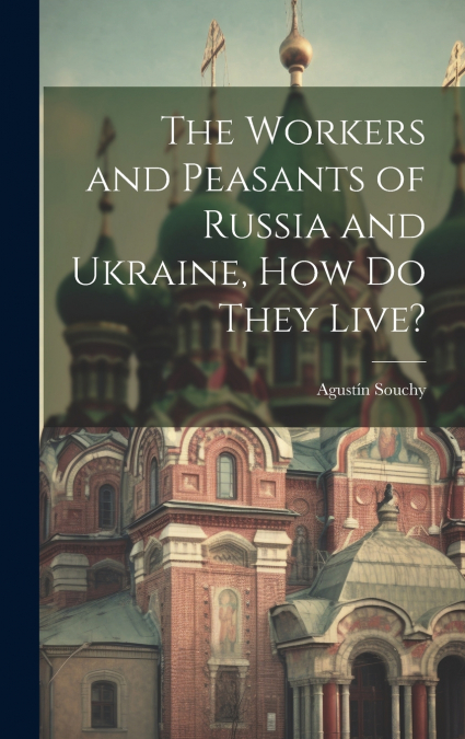 The Workers and Peasants of Russia and Ukraine, how do They Live?