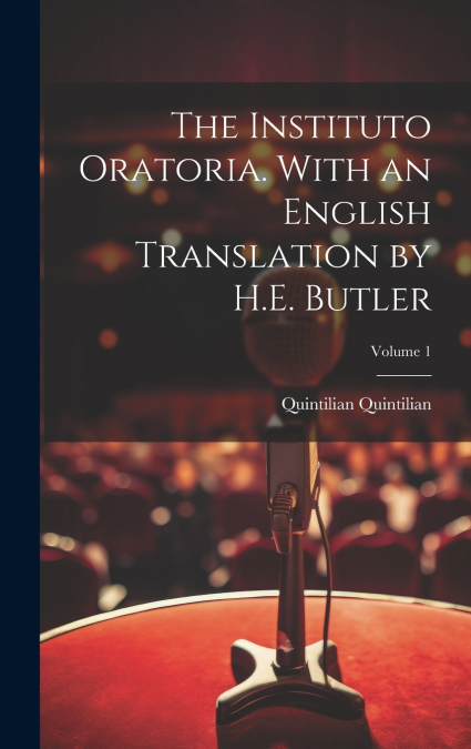 The Instituto Oratoria. With an English Translation by H.E. Butler; Volume 1