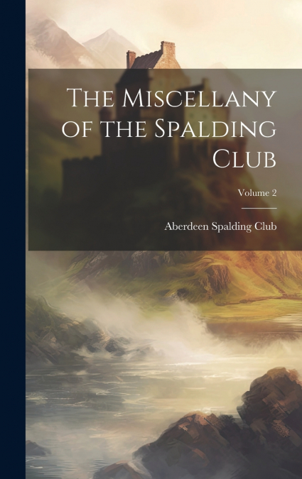 The Miscellany of the Spalding Club; Volume 2
