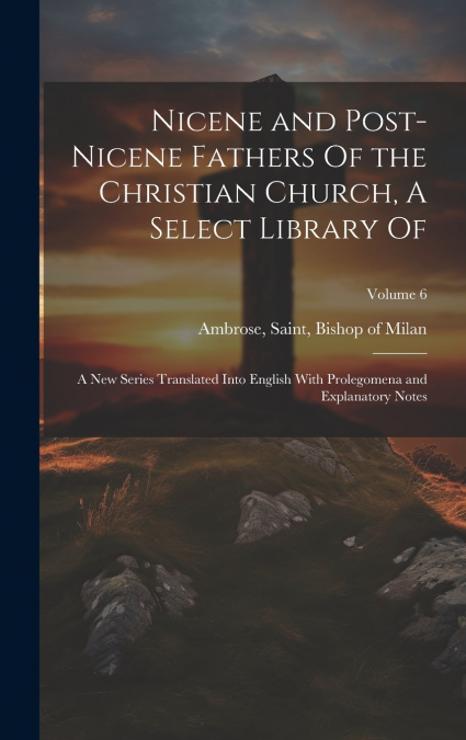 Nicene and Post-Nicene Fathers Of the Christian Church, A Select Library Of