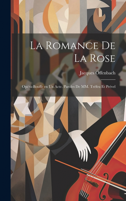 La romance de la rose; opéra-bouffe en un acte. Paroles de MM. Tréfeu et Prével