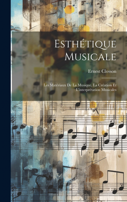 Esthétique musicale; les matériaux de la musique, la création et l’interprétation musicales
