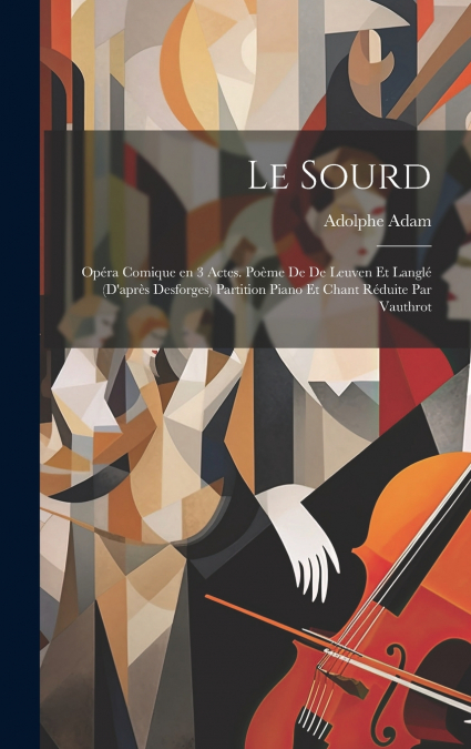 Le sourd; opéra comique en 3 actes. Poème de De Leuven et Langlé (d’après Desforges) Partition piano et chant réduite par Vauthrot