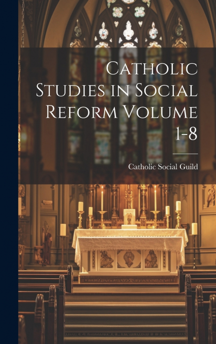Catholic Studies in Social Reform Volume 1-8