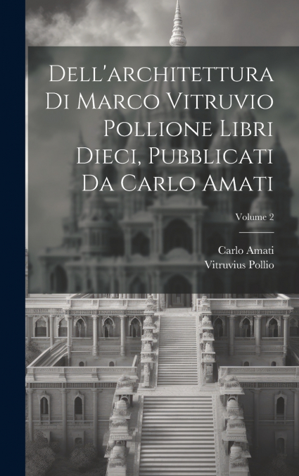 Dell’architettura di Marco Vitruvio Pollione libri dieci, pubblicati da Carlo Amati; Volume 2