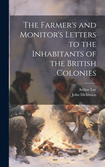 The Farmer’s and Monitor’s Letters to the Inhabitants of the British Colonies