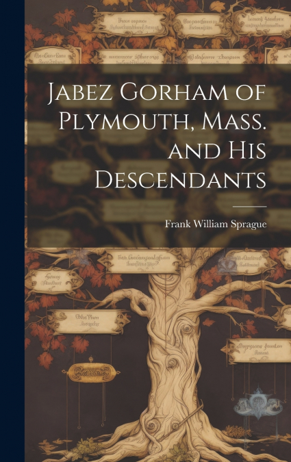 Jabez Gorham of Plymouth, Mass. and his Descendants