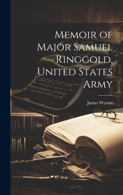 Memoir of Major Samuel Ringgold, United States Army