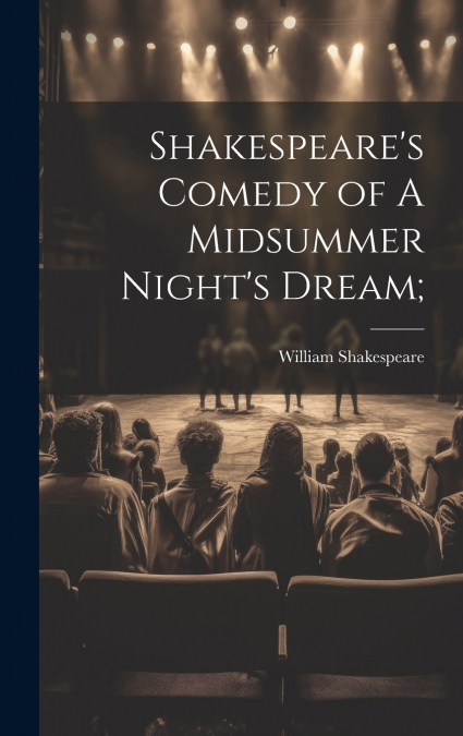 Shakespeare’s Comedy of A Midsummer Night’s Dream;