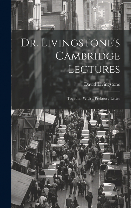 Dr. Livingstone’s Cambridge Lectures