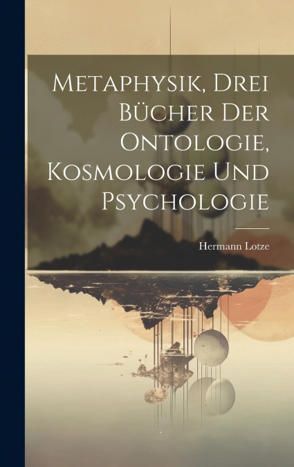Metaphysik, Drei Bücher Der Ontologie, Kosmologie Und Psychologie