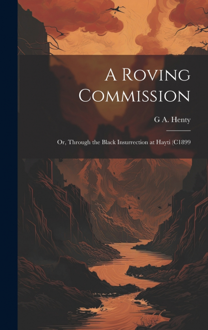 A Roving Commission; or, Through the Black Insurrection at Hayti (c1899