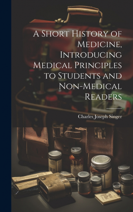 A Short History of Medicine, Introducing Medical Principles to Students and Non-medical Readers
