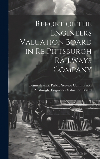 Report of the Engineers Valuation Board in re Pittsburgh Railways Company
