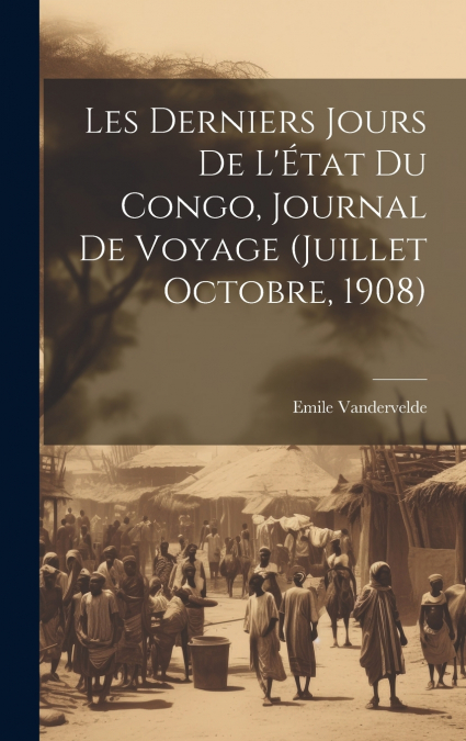 Les derniers jours de l’État du Congo, journal de voyage (Juillet Octobre, 1908)