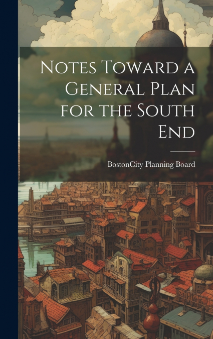 Notes Toward a General Plan for the South End