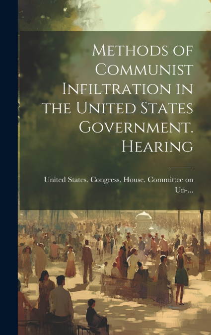 Methods of Communist Infiltration in the United States Government. Hearing