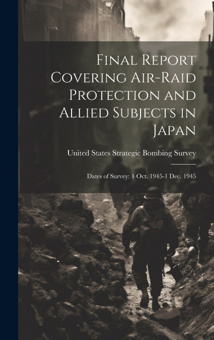 Final Report Covering Air-raid Protection and Allied Subjects in Japan