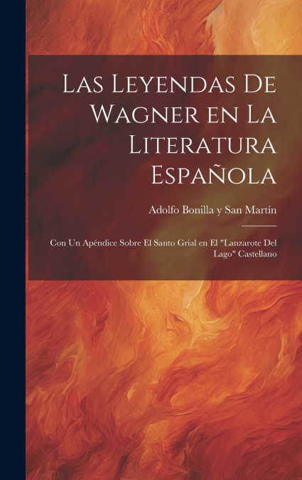 Las Leyendas de Wagner en la literatura española; con un apéndice sobre el Santo Grial en el 'Lanzarote del Lago' Castellano