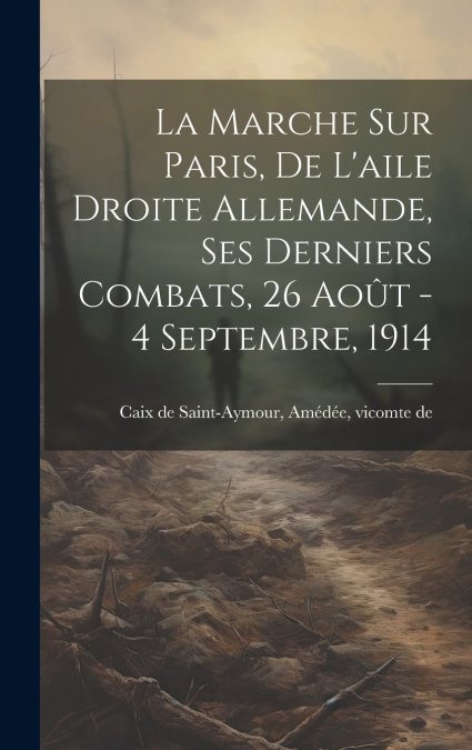 La marche sur Paris, de l’aile droite allemande, ses derniers combats, 26 août - 4 septembre, 1914