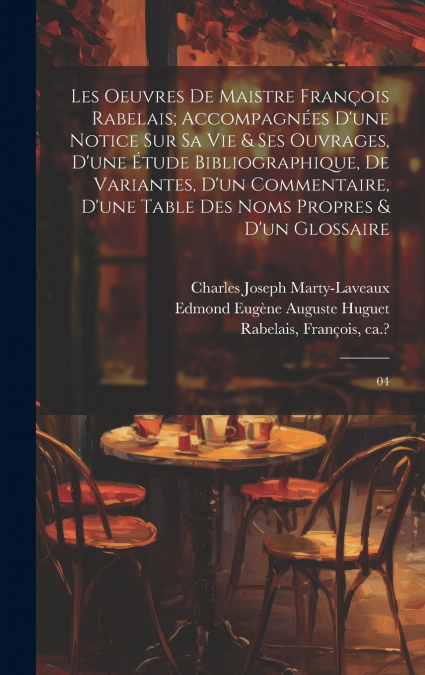 Les oeuvres de maistre François Rabelais; accompagnées d’une notice sur sa vie & ses ouvrages, d’une étude bibliographique, de variantes, d’un commentaire, d’une table des noms propres & d’un glossair