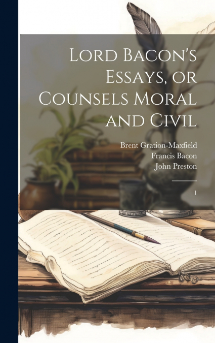 Lord Bacon’s Essays, or Counsels Moral and Civil