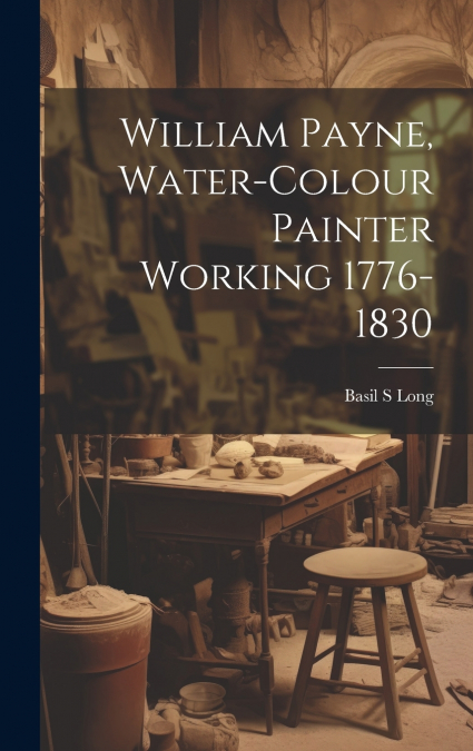 William Payne, Water-colour Painter Working 1776-1830