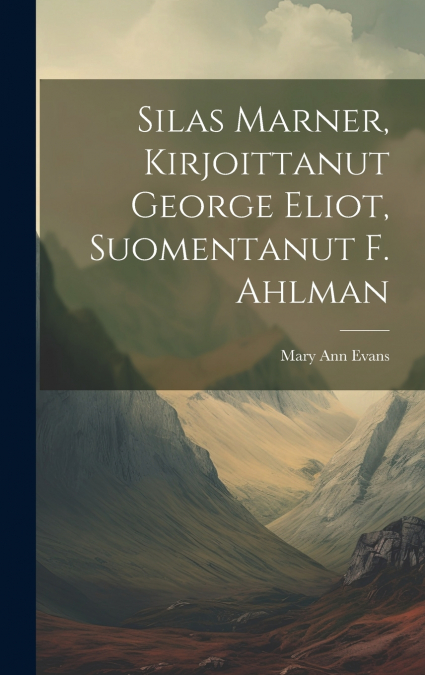 Silas Marner, Kirjoittanut George Eliot, Suomentanut F. Ahlman